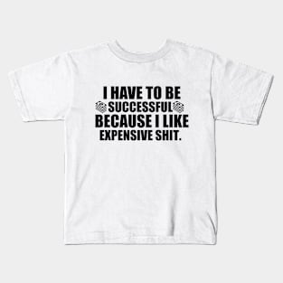 I Have To Be Successful Kids T-Shirt